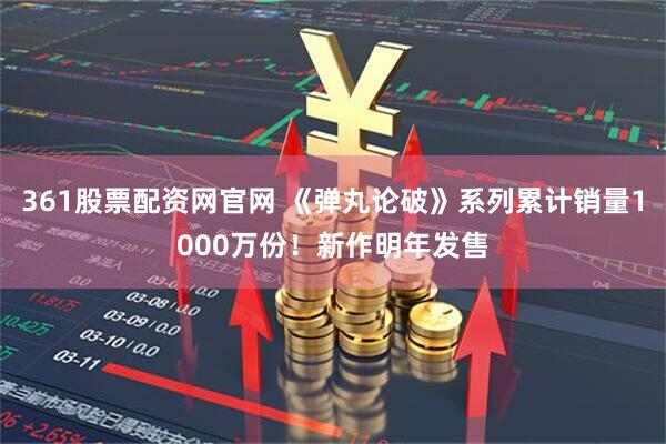 361股票配资网官网 《弹丸论破》系列累计销量1000万份！新作明年发售